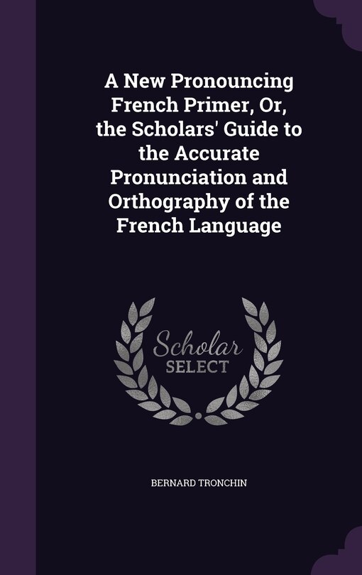 Couverture_A New Pronouncing French Primer, Or, the Scholars' Guide to the Accurate Pronunciation and Orthography of the French Language