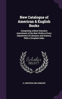 New Catalogue of American & English Books: Comprising a Most Extensive Assortment of the Best Works in Every Department of Literature and Science, With a Complete Index