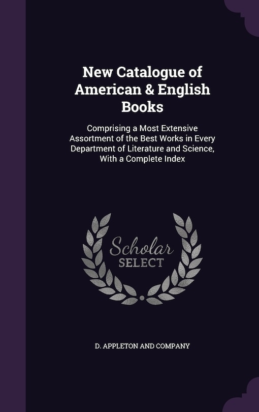 New Catalogue of American & English Books: Comprising a Most Extensive Assortment of the Best Works in Every Department of Literature and Science, With a Complete Index