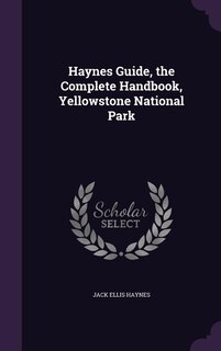 Haynes Guide, the Complete Handbook, Yellowstone National Park