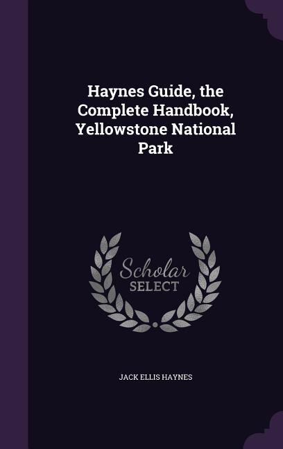 Haynes Guide, the Complete Handbook, Yellowstone National Park