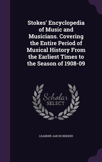 Front cover_Stokes' Encyclopedia of Music and Musicians. Covering the Entire Period of Musical History From the Earliest Times to the Season of 1908-09