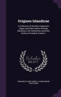 Origines Islandicae: A Collection of the More Important Sagas and Other Native Writings Relating to the Settlement and E