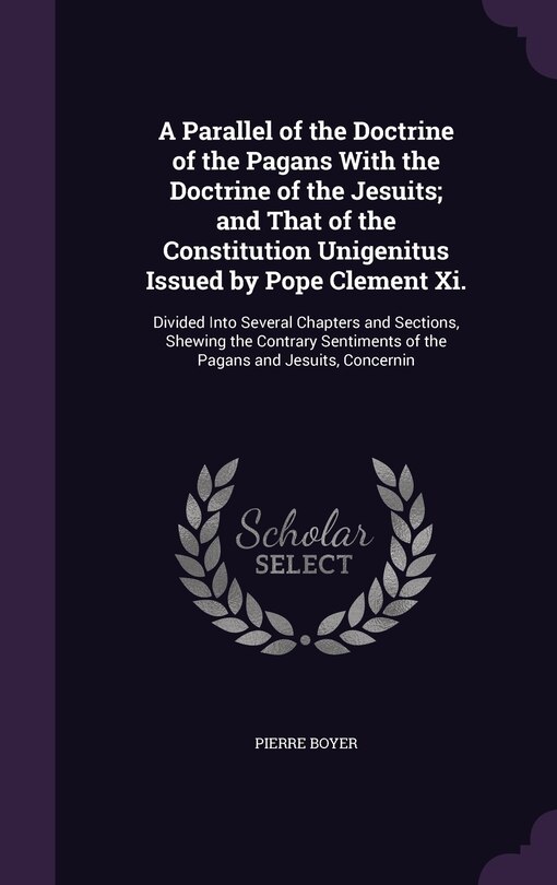 Front cover_A Parallel of the Doctrine of the Pagans With the Doctrine of the Jesuits; and That of the Constitution Unigenitus Issued by Pope Clement Xi.