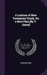 Front cover_A Lexicon of New Testament Greek, On a New Plan [By T. Jones]