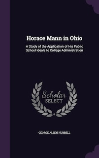 Horace Mann in Ohio: A Study of the Application of His Public School Ideals to College Administration