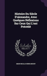 Front cover_Histoire Du Siècle D'alexandre, Avec Quelques Réflexions Sur Ceux Qui L'ont Précédé
