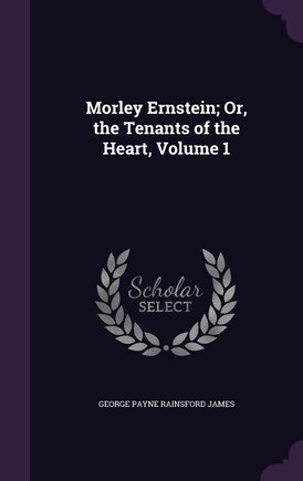 Morley Ernstein; Or, the Tenants of the Heart, Volume 1