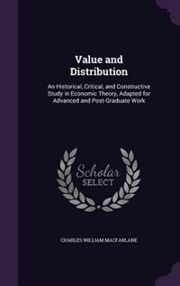 Value and Distribution: An Historical, Critical, and Constructive Study in Economic Theory, Adapted for Advanced and Post-G