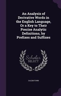 Front cover_An Analysis of Derivative Words in the English Language, Or a Key to Their Precise Analytic Definitions, by Prefixes and Suffixes