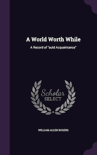 A World Worth While: A Record of auld Acquaintance