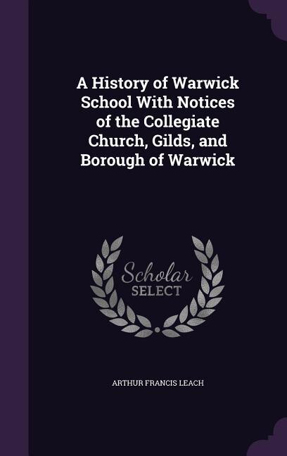 Front cover_A History of Warwick School With Notices of the Collegiate Church, Gilds, and Borough of Warwick