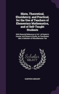 Front cover_Hints, Theoretical, Elucidatory, and Practical, for the Use of Teachers of Elementary Mathematics, and of Self-Taught Students