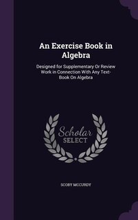 An Exercise Book in Algebra: Designed for Supplementary Or Review Work in Connection With Any Text-Book On Algebra