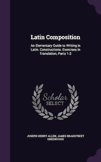 Latin Composition: An Elementary Guide to Writing in Latin. Constructions. Exercises in Translation, Parts 1-2