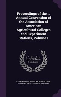 Couverture_Proceedings of the ... Annual Convention of the Association of American Agricultural Colleges and Experiment Stations, Volume 1