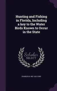 Hunting and Fishing in Florida, Including a key to the Water Birds Known to Occur in the State