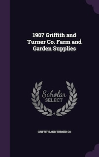 Couverture_1907 Griffith and Turner Co. Farm and Garden Supplies