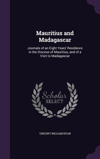 Mauritius and Madagascar: Journals of an Eight Years' Residence in the Diocese of Mauritius, and of a Visit to Madagascar