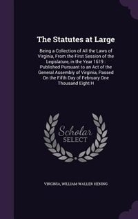 The Statutes at Large: Being a Collection of All the Laws of Virginia, From the First Session of the Legislature, in the Y