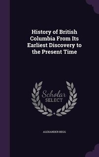 History of British Columbia From Its Earliest Discovery to the Present Time