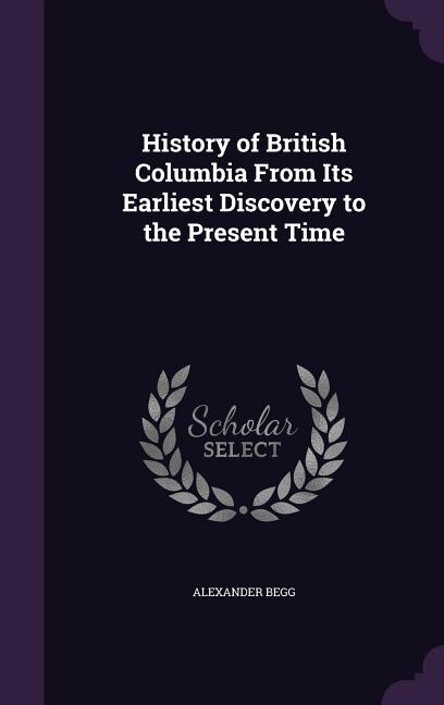 History of British Columbia From Its Earliest Discovery to the Present Time