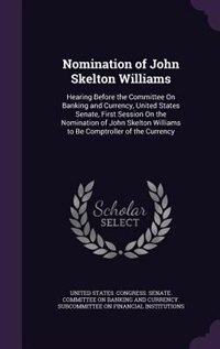 Nomination of John Skelton Williams: Hearing Before the Committee On Banking and Currency, United States Senate, First Session On the No