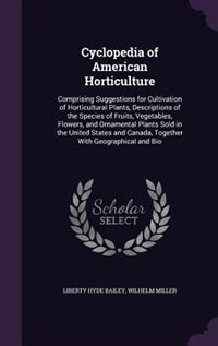 Cyclopedia of American Horticulture: Comprising Suggestions for Cultivation of Horticultural Plants, Descriptions of the Species of Frui