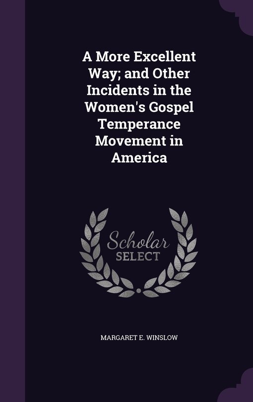 Couverture_A More Excellent Way; and Other Incidents in the Women's Gospel Temperance Movement in America