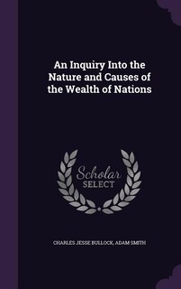 An Inquiry Into the Nature and Causes of the Wealth of Nations