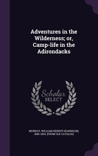 Adventures in the Wilderness; or, Camp-life in the Adirondacks