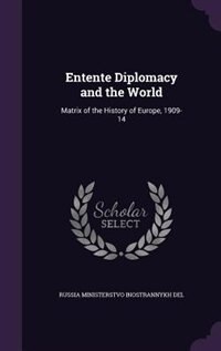 Entente Diplomacy and the World: Matrix of the History of Europe, 1909-14