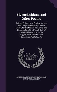 Fiveoclockiana and Other Poems: Being a Collection of Original Verses and Songs Prompted by Current Events, for the Menus, Souvenir