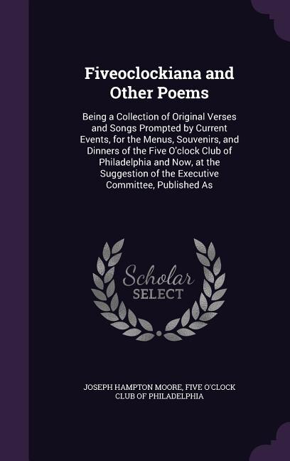 Fiveoclockiana and Other Poems: Being a Collection of Original Verses and Songs Prompted by Current Events, for the Menus, Souvenir