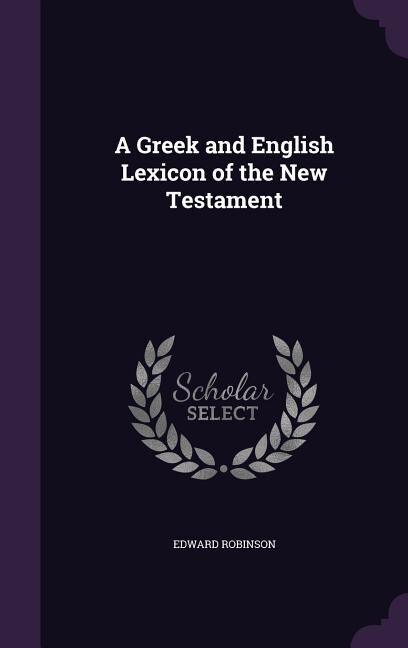A Greek and English Lexicon of the New Testament