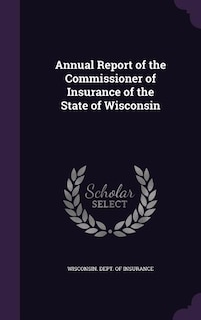 Annual Report of the Commissioner of Insurance of the State of Wisconsin