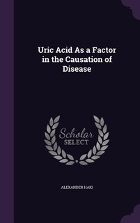 Uric Acid As a Factor in the Causation of Disease