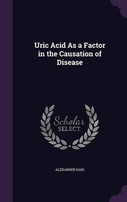 Uric Acid As a Factor in the Causation of Disease