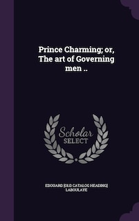 Front cover_Prince Charming; or, The art of Governing men ..