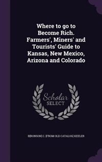 Couverture_Where to go to Become Rich. Farmers', Miners' and Tourists' Guide to Kansas, New Mexico, Arizona and Colorado