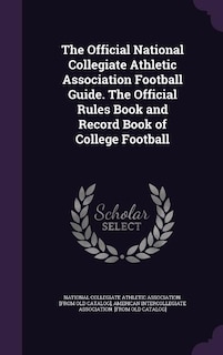 The Official National Collegiate Athletic Association Football Guide. The Official Rules Book and Record Book of College Football