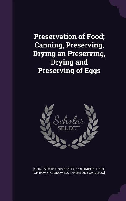 Preservation of Food; Canning, Preserving, Drying an Preserving, Drying and Preserving of Eggs