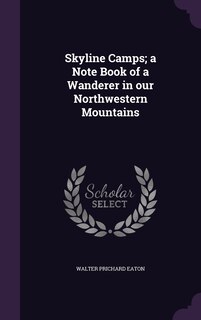 Front cover_Skyline Camps; a Note Book of a Wanderer in our Northwestern Mountains