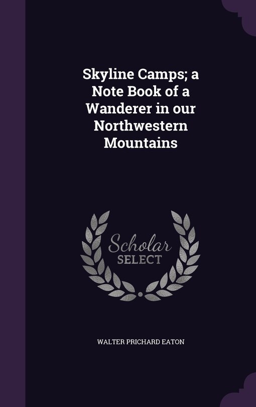 Front cover_Skyline Camps; a Note Book of a Wanderer in our Northwestern Mountains