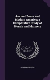 Ancient Rome and Modern America; a Comparative Study of Morals and Manners