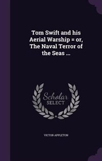 Tom Swift and his Aerial Warship = or, The Naval Terror of the Seas ...