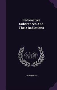 Radioactive Substances And Their Radiations