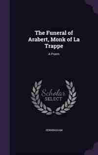 The Funeral of Arabert, Monk of La Trappe: A Poem by Jerningham