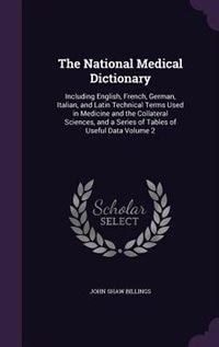 The National Medical Dictionary: Including English, French, German, Italian, and Latin Technical Terms Used in Medicine and the Coll