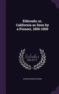 Eldorado; or, California as Seen by a Pioneer, 1850-1900